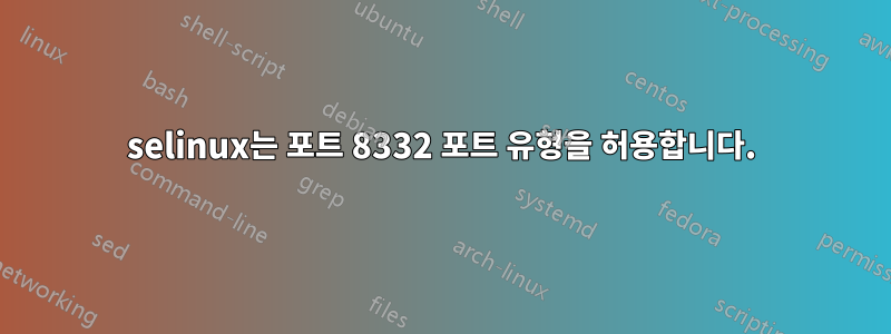 selinux는 포트 8332 포트 유형을 허용합니다.