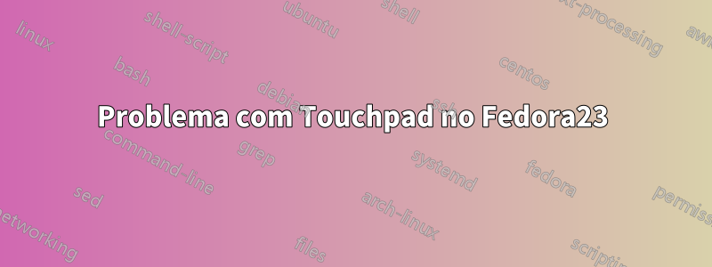 Problema com Touchpad no Fedora23