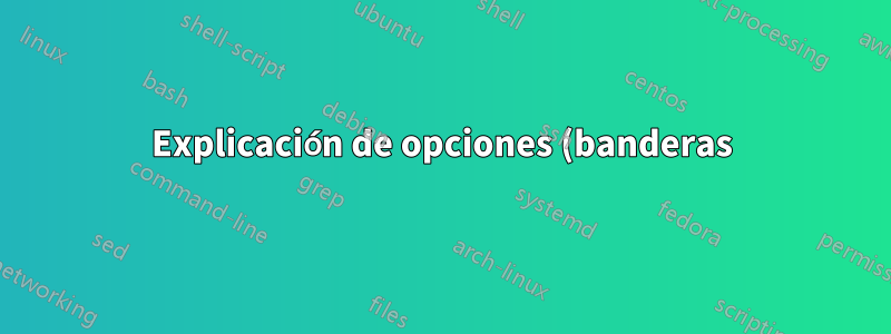 Explicación de opciones (banderas) para bash