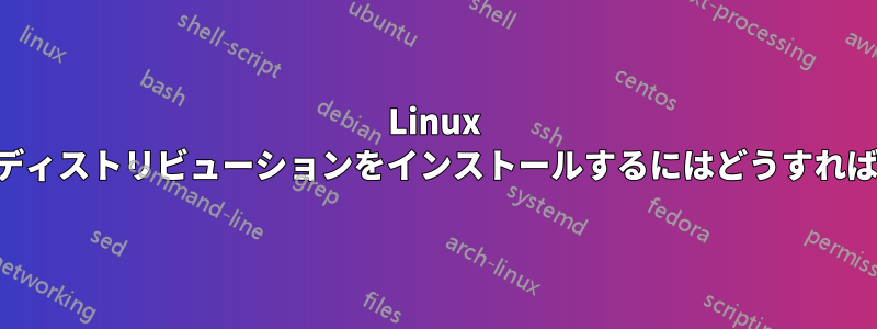 Linux DVRに別のディストリビューションをインストールするにはどうすればいいですか