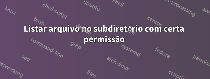 Listar arquivo no subdiretório com certa permissão