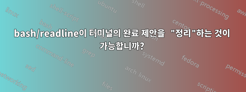 bash/readline이 터미널의 완료 제안을 "정리"하는 것이 가능합니까?