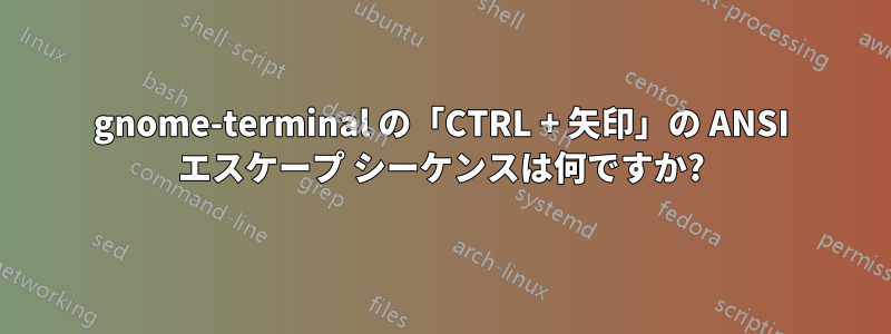 gnome-terminal の「CTRL + 矢印」の ANSI エスケープ シーケンスは何ですか?