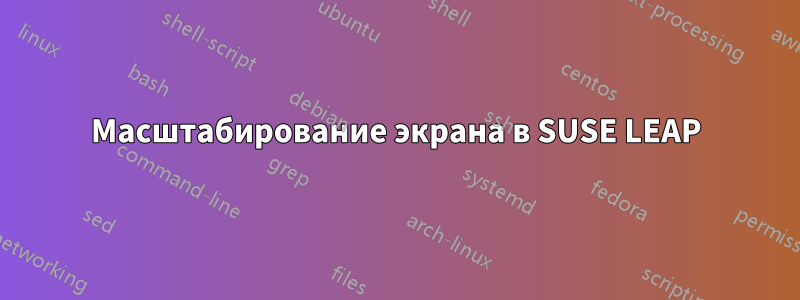 Масштабирование экрана в SUSE LEAP