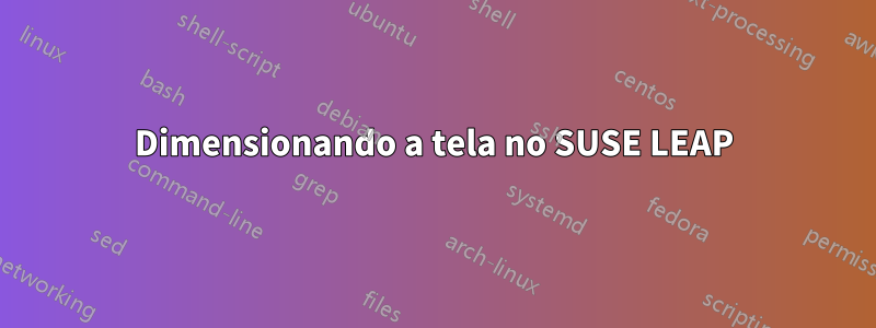 Dimensionando a tela no SUSE LEAP