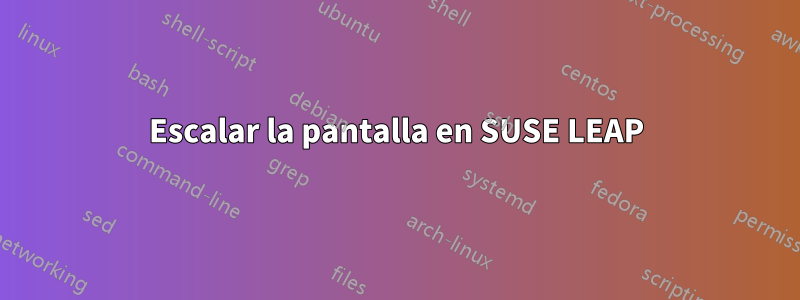 Escalar la pantalla en SUSE LEAP