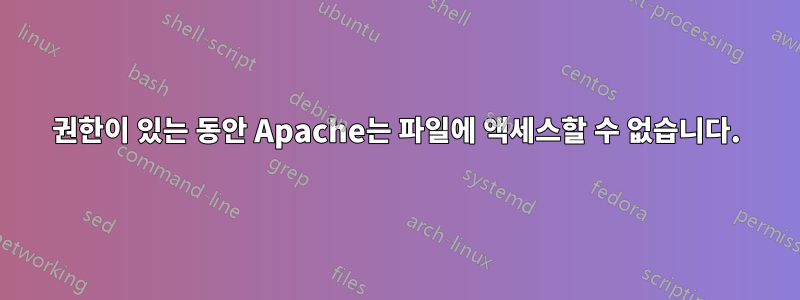 권한이 있는 동안 Apache는 파일에 액세스할 수 없습니다.