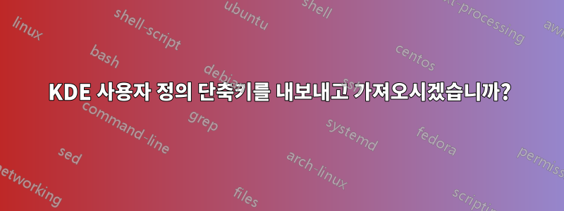 KDE 사용자 정의 단축키를 내보내고 가져오시겠습니까?