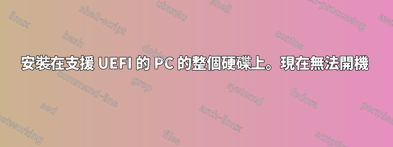 安裝在支援 UEFI 的 PC 的整個硬碟上。現在無法開機