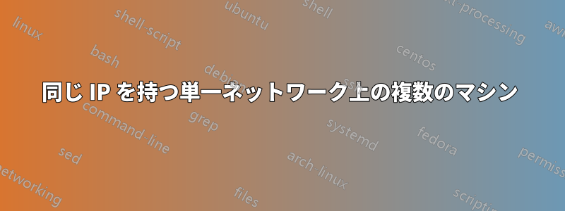 同じ IP を持つ単一ネットワーク上の複数のマシン