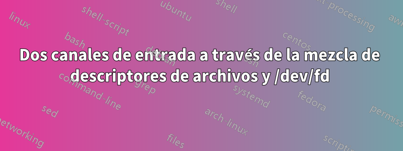 Dos canales de entrada a través de la mezcla de descriptores de archivos y /dev/fd