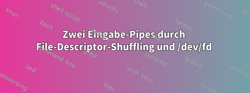 Zwei Eingabe-Pipes durch File-Descriptor-Shuffling und /dev/fd