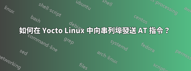 如何在 Yocto Linux 中向串列埠發送 AT 指令？