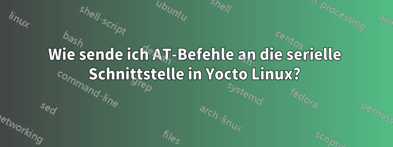 Wie sende ich AT-Befehle an die serielle Schnittstelle in Yocto Linux?