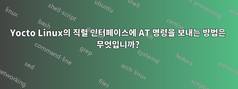 Yocto Linux의 직렬 인터페이스에 AT 명령을 보내는 방법은 무엇입니까?