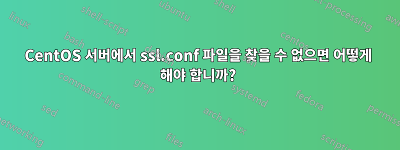 CentOS 서버에서 ssl.conf 파일을 찾을 수 없으면 어떻게 해야 합니까?