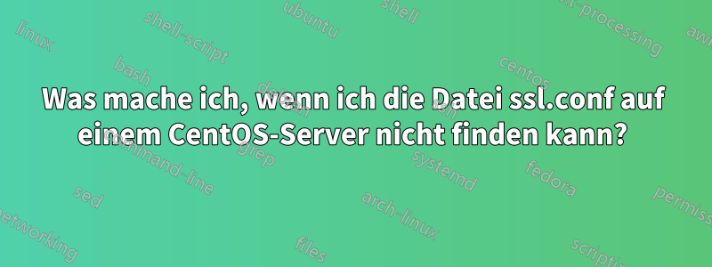 Was mache ich, wenn ich die Datei ssl.conf auf einem CentOS-Server nicht finden kann?