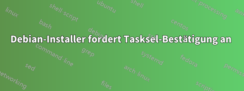 Debian-Installer fordert Tasksel-Bestätigung an