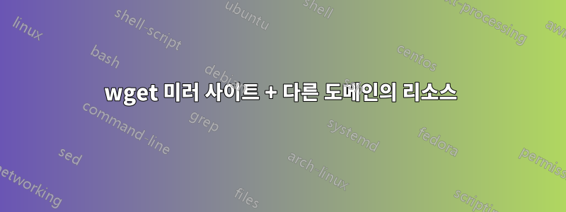 wget 미러 사이트 + 다른 도메인의 리소스