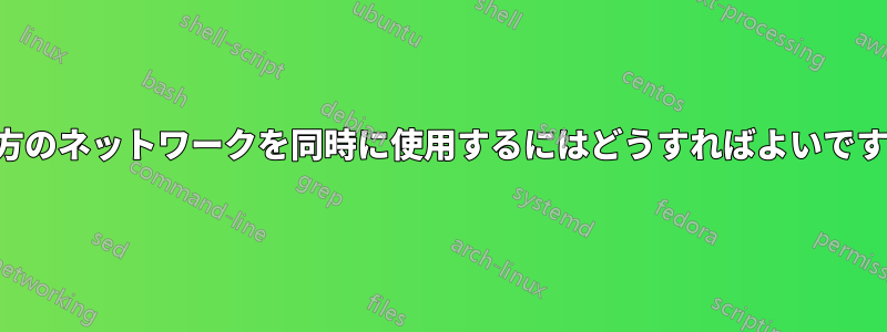 両方のネットワークを同時に使用するにはどうすればよいですか