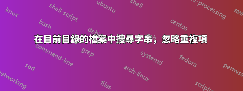 在目前目錄的檔案中搜尋字串，忽略重複項