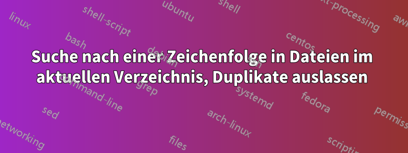 Suche nach einer Zeichenfolge in Dateien im aktuellen Verzeichnis, Duplikate auslassen