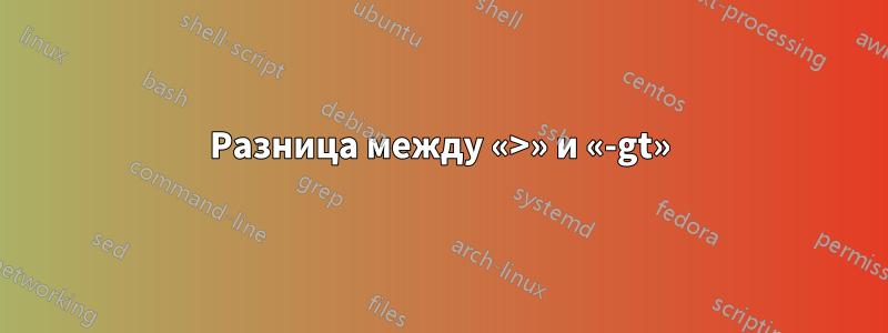 Разница между «>» и «-gt»