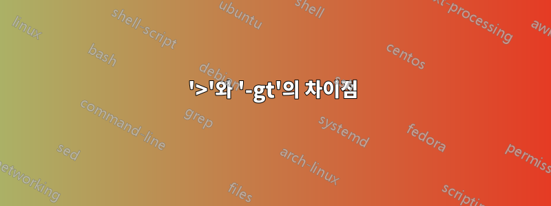 '>'와 '-gt'의 차이점