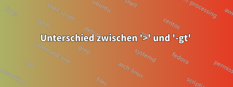 Unterschied zwischen '>' und '-gt'