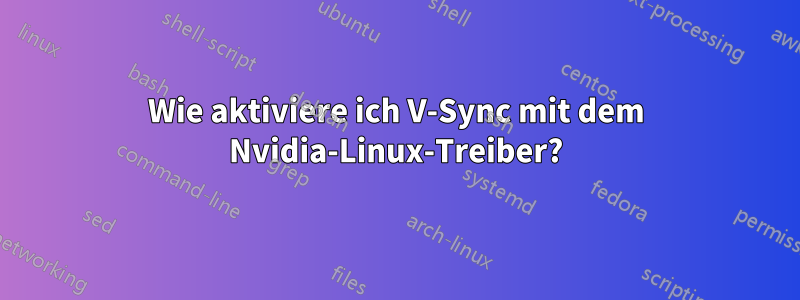 Wie aktiviere ich V-Sync mit dem Nvidia-Linux-Treiber?