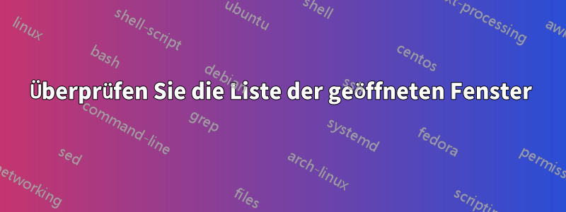 Überprüfen Sie die Liste der geöffneten Fenster