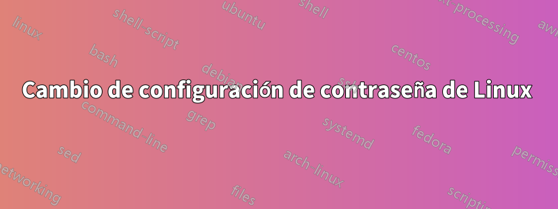 Cambio de configuración de contraseña de Linux