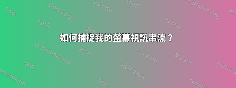 如何捕捉我的螢幕視訊串流？