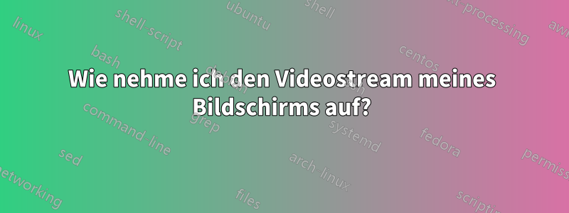 Wie nehme ich den Videostream meines Bildschirms auf?