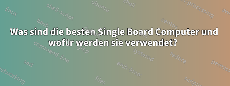 Was sind die besten Single Board Computer und wofür werden sie verwendet? 