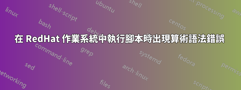 在 RedHat 作業系統中執行腳本時出現算術語法錯誤