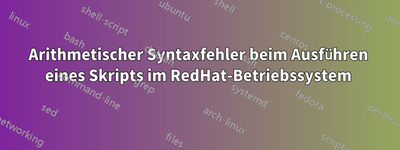 Arithmetischer Syntaxfehler beim Ausführen eines Skripts im RedHat-Betriebssystem