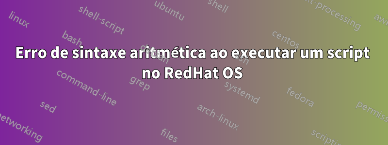 Erro de sintaxe aritmética ao executar um script no RedHat OS