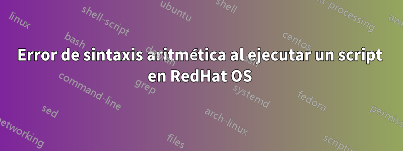 Error de sintaxis aritmética al ejecutar un script en RedHat OS