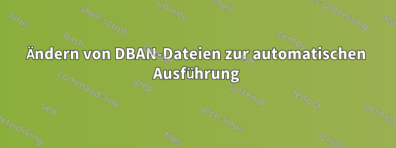 Ändern von DBAN-Dateien zur automatischen Ausführung