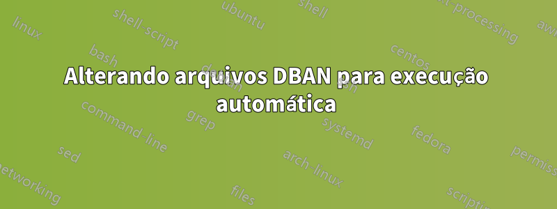 Alterando arquivos DBAN para execução automática