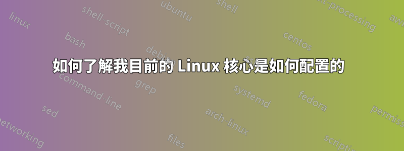 如何了解我目前的 Linux 核心是如何配置的 