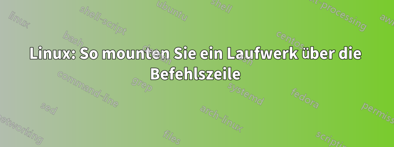 Linux: So mounten Sie ein Laufwerk über die Befehlszeile