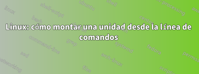 Linux: cómo montar una unidad desde la línea de comandos