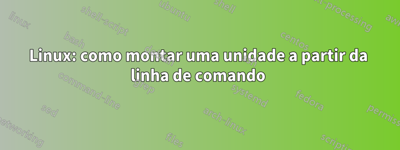 Linux: como montar uma unidade a partir da linha de comando