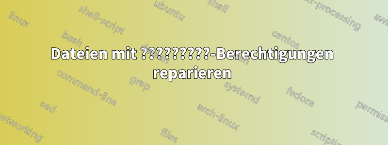 Dateien mit ?????????-Berechtigungen reparieren