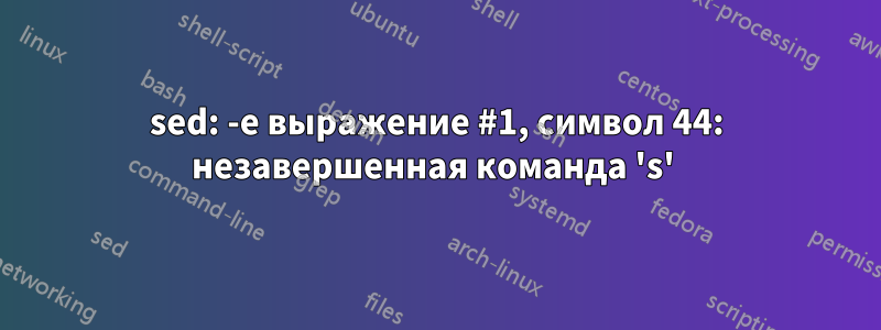 sed: -e выражение #1, символ 44: незавершенная команда 's' 