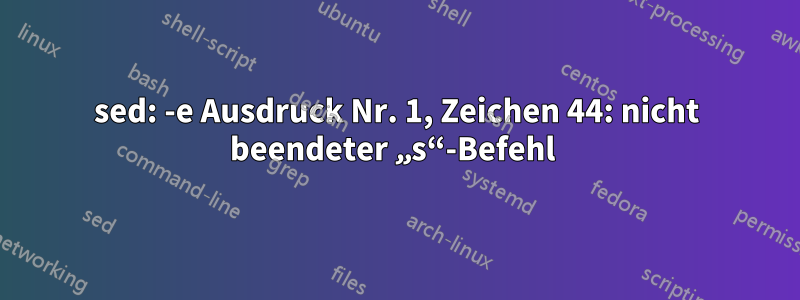 sed: -e Ausdruck Nr. 1, Zeichen 44: nicht beendeter „s“-Befehl 