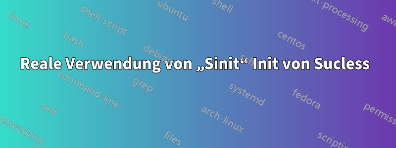 Reale Verwendung von „Sinit“ Init von Sucless 