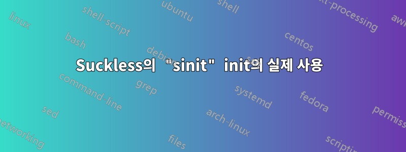 Suckless의 "sinit" init의 실제 사용 